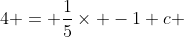 4 = \frac{1}{5}\times -1+c 