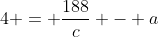 4 = \frac{188}{c} - a