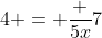 4 = \frac {5x}7