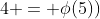4 = \phi(5))