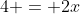 4 = 2x