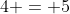 4 = 5