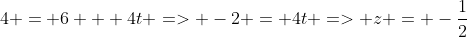 4 = 6 + 4t => -2 = 4t => z = -\frac{1}{2}