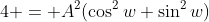4 = A^2(\cos^2w+\sin^2w)