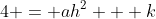 4 = ah^2 + k