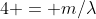 4 = m/\lambda