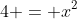 4 = x^2