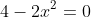 4-2x^2=0