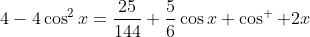 4-4\cos^2{x}=\frac{25}{144}+\frac{5}{6}\cos{x}+\cos^  2{x}