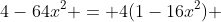 4-64x^2 = 4(1-16x^2) 
