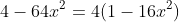 4-64x^2=4(1-16x^2)