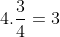 4.\frac{3}{4}=3