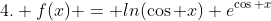 4. f(x) = ln(\cos x)+e^{\cos x}
