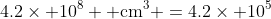 4.2\times 10^8 \text{ cm}^3 =4.2\times 10^5