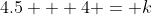 4.5 + 4 = k