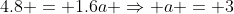 4.8 = 1.6a \Rightarrow a = 3