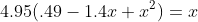 4.95(.49-1.4x+x^2)=x