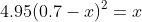 4.95(0.7-x)^2=x