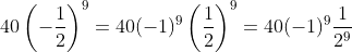 40\left(-\frac{1}{2}\right)^9=40(-1)^9\left(\frac{1}{2}\right)^9=40(-1)^9\frac{1}{2^9}