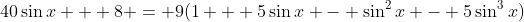40\sin{x} + 8 = 9(1 + 5\sin{x} - \sin^2{x} - 5\sin^3{x})