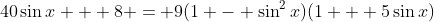 40\sin{x} + 8 = 9(1 - \sin^2{x})(1 + 5\sin{x})