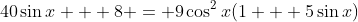40\sin{x} + 8 = 9\cos^2{x}(1 + 5\sin{x})
