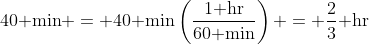 40\text{ min} = 40\text{ min}\left(\frac{1\text{ hr}}{60\text{ min}}\right) = \frac23\text{ hr}