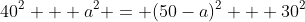 40^2 + a^2 = (50-a)^2 + 30^2