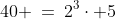 40 \:=\:2^3\cdot 5