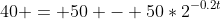 40 = 50 - 50*2^{-0.2t}