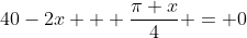 40-2x + \frac{\pi x}{4} = 0