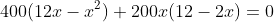 400(12x-x^2)+200x(12-2x)=0