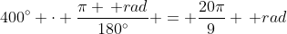 400^\circ \cdot \frac{\pi \, rad}{180^\circ} = \frac{20\pi}{9} \, rad