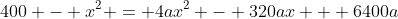 400 - x^2 = 4ax^2 - 320ax + 6400a
