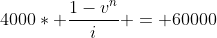 4000* \frac{1-v^n}{i} = 60000