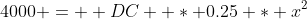 4000 =  DC  * 0.25 * x^2