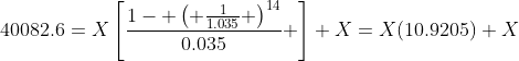 40082.6=X\left[\frac{1- \left( \frac{1}{1.035} \right)^{14}}{0.035} \right]+X=X(10.9205)+X