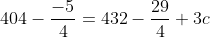 404-\frac{-5}{4}=432-\frac{29}{4}+3c