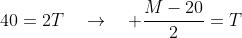 40=2T\quad\rightarrow\quad \frac{M-20}{2}=T