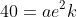 40=ae^2k