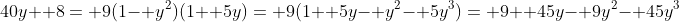 40y+ 8= 9(1- y^2)(1+ 5y)= 9(1+ 5y- y^2- 5y^3)= 9+ 45y- 9y^2- 45y^3