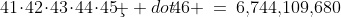 41\!\cdot\!42\!\cdot\!43\!\cdot\!44\!\cdot\!45\!\c  dot\!46 \:=\:6,\!744,\!109,\!680