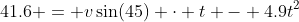 41.6 = v\sin(45) \cdot t - 4.9t^2