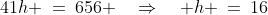 41h \:=\:656 \quad\Rightarrow\quad h \:=\:16