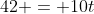 42 = 10t