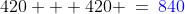 420 + 420 \:=\:{\color{blue}840}