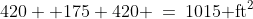 420 +175+420 \:=\:1015\text{ ft}^2