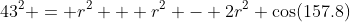 43^2 = r^2 + r^2 - 2r^2 \cos(157.8)