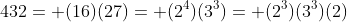 432= (16)(27)= (2^4)(3^3)= (2^3)(3^3)(2)