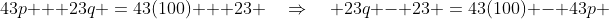 43p + 23q \:=\:43(100) + 23 \quad\Rightarrow\quad 23q - 23 \:=\:43(100) - 43p 